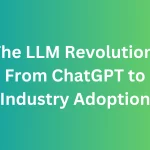 The LLM Revolution: From ChatGPT to Industry Adoption